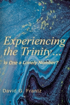 Experiencing the Trinity...: Is One a Lonely Number? by Frantz, David G.