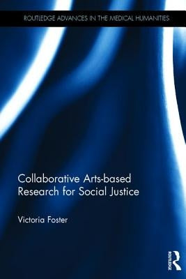 Collaborative Arts-based Research for Social Justice by Foster, Victoria
