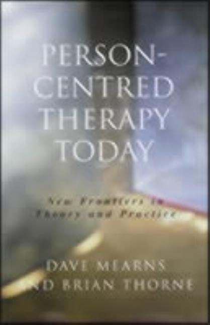 Person-Centred Therapy Today: New Frontiers in Theory and Practice by Mearns, Dave