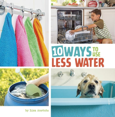 10 Ways to Use Less Water by Amstutz, Lisa