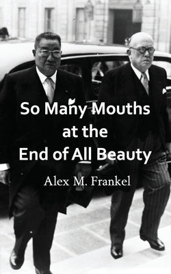 So Many Mouths at the End of All Beauty by Frankel, Alex M.