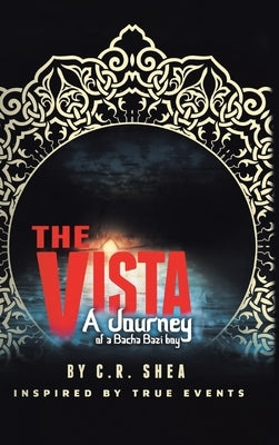 The Vista: A Journey of a Bacha Bazi Boy - Inspired by True Events by Shea, C. R.