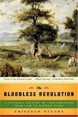 Bloodless Revolution: A Cultural History of Vegetarianism: From 1600 to Modern Times by Stuart, Tristram