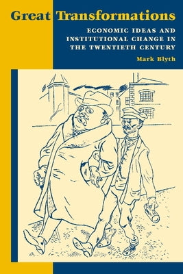 Great Transformations: Economic Ideas and Institutional Change in the Twentieth Century by Blyth, Mark