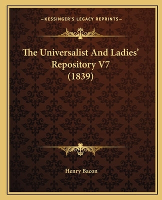 The Universalist And Ladies' Repository V7 (1839) by Bacon, Henry