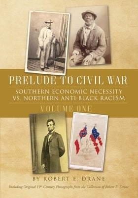 Prelude to Civil War: Southern Economic Necessity VS Northern Anti-Black Racism by Drane, Robert E.