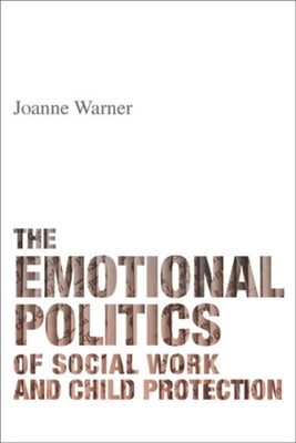 The Emotional Politics of Social Work and Child Protection by Warner, Joanne