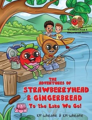 The Adventures of Strawberryhead & Gingerbread: To the Lake We Go! A fantastical story about children with different abilities forming new connections by Wheatie, Kf