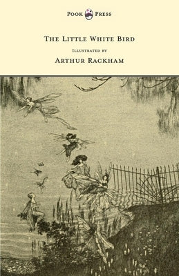 The Little White Bird - Illustrated by Arthur Rackham by Barrie, J. M.