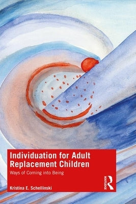 Individuation for Adult Replacement Children: Ways of Coming into Being by Schellinski, Kristina E.