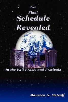 The Final Schedule Revealed: In the Fall Feasts and Festivals by Metcalf, Maureen G.