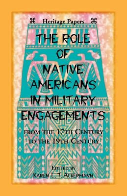 The Role of Native Americans in Military Engagements From the 17th Century to the 19th Century by Ackermann, Karen L. T.