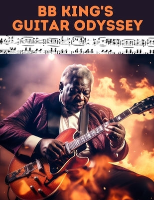 BB King's Guitar Odyssey: Unlock the Soul of the Blues: A Comprehensive Tab Collection Inspired by the Legendary B.B. King's Timeless Guitar Mastery by El Kahia, Hajiba