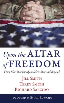 Upon the Altar of Freedom: From Blue Star Family to Silver Star and Beyond by Smith, Jill