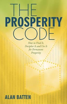 The Prosperity Code: How to Find It, Decipher It and Use It for Permanent Prosperity by Batten, Alan