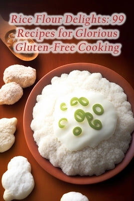 Rice Flour Delights: 99 Recipes for Glorious Gluten-Free Cooking by Hub Wata, The Hungry