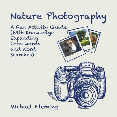 Nature Photography: A Fun Activity Guide (With Knowledge Expanding Crosswords and Word Searches) by Fleming, Michael