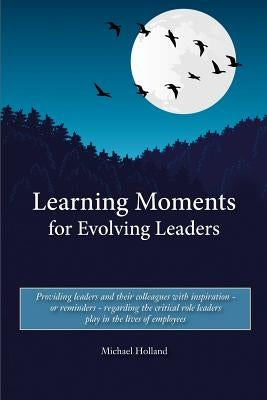 Learning Moments for Evolving Leaders by Holland, Michael
