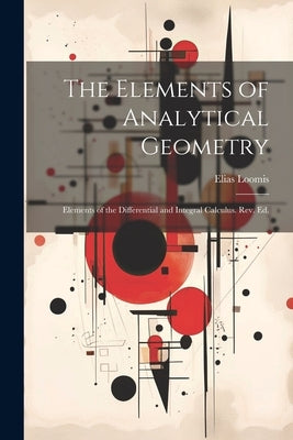 The Elements of Analytical Geometry; Elements of the Differential and Integral Calculus. Rev. Ed. by Loomis, Elias 1811-1889