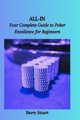 All-In: Your Complete Guide to Poker Excellence for Beginners by Stuart, Barry