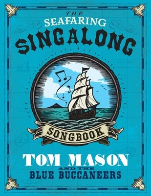 The Seafaring Singalong Songbook Tom Mason and the Blue Buccaneers by Mason, Tom