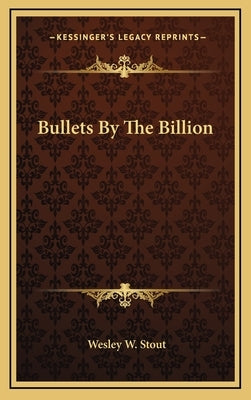 Bullets By The Billion by Stout, Wesley W.