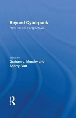 Beyond Cyberpunk: New Critical Perspectives by Murphy, Graham J.