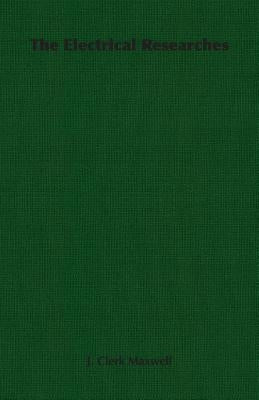The Electrical Researches by Maxwell, James Clerk