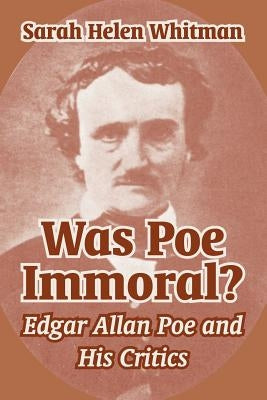 Was Poe Immoral?: Edgar Allan Poe and His Critics by Whitman, Sarah Helen