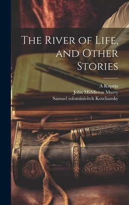 The River of Life, and Other Stories by Murry, John Middleton