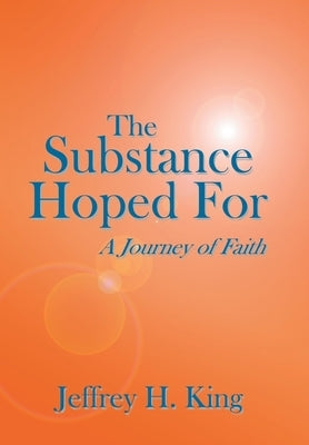 The Substance Hoped For: A Journey of Faith by King, Jeffrey H.