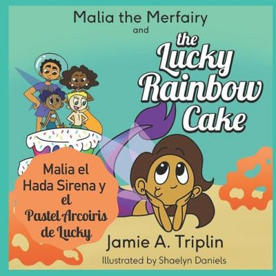 Malia the Merfairy and the Lucky Rainbow Cake (Bilingual Spanish English Version) by Daniels, Shaelyn