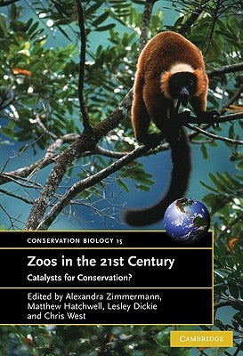 Zoos in the 21st Century: Catalysts for Conservation? by Zimmerman, Alexandra