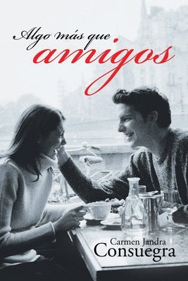 Algo Más Que Amigos: Enamoramiento a su pesar by Consuegra, Carmen Jandra