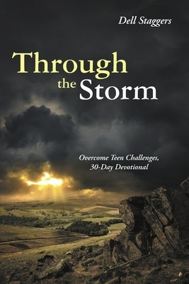 Through the Storm: Overcome Teen Challenges, 30-Day Devotional by Staggers, Dell
