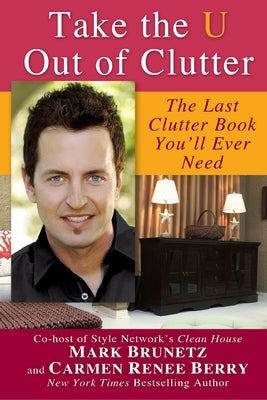 Take the U out of Clutter: The Last Clutter Book You'll Ever Need by Brunetz, Mark