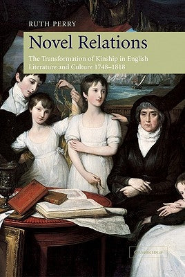 Novel Relations: The Transformation of Kinship in English Literature and Culture, 1748 1818 by Perry, Ruth