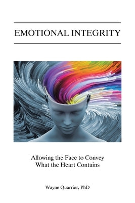 Emotional Integrity: Allowing the Face to Convey What the Heart Contains by Quarrier, Wayne
