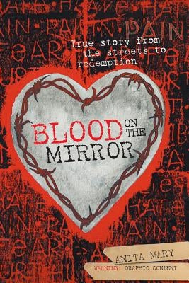 Blood on the Mirror: True story from the streets to redemption by Mary, Anita