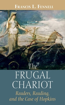 The Frugal Chariot: Readers, Reading, and the Case of Hopkins by Fennell, Francis L.