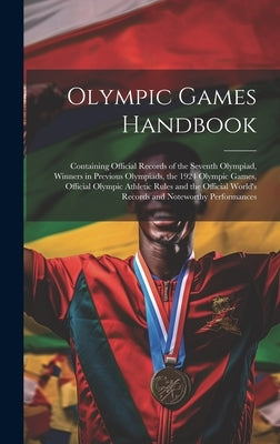 Olympic Games Handbook; Containing Official Records of the Seventh Olympiad, Winners in Previous Olympiads, the 1924 Olympic Games, Official Olympic A by Anonymous