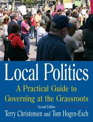 Local Politics: A Practical Guide to Governing at the Grassroots: A Practical Guide to Governing at the Grassroots by Christensen, Terry