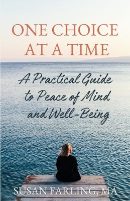 One Choice at a Time: A Practical Guide to Peace of Mind and Well-Being by Farling Ma, Susan
