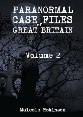 Paranormal Case Files of Great Britain (Volume 2) by Robinson, Malcolm