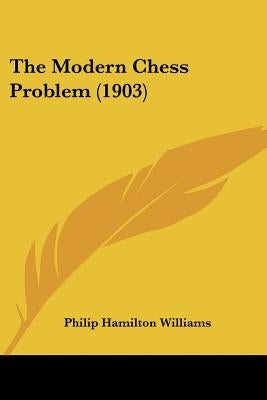 The Modern Chess Problem (1903) by Williams, Philip Hamilton