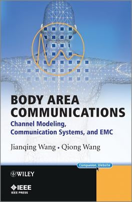 Body Area Communications: Channel Modeling, Communication Systems, and EMC by Wang, Jianqing