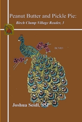 Peanut Butter and Pickle Pie: Birch Clump Village Reader, 3 by Seidl, Joshua