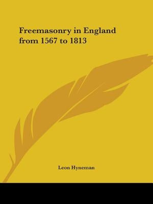 Freemasonry in England from 1567 to 1813 by Hyneman, Leon