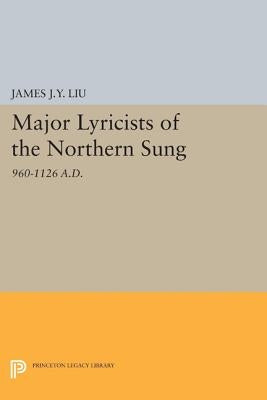 Major Lyricists of the Northern Sung: 960-1126 A.D. by Liu, James J. y.