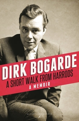 A Short Walk from Harrods: A Memoir by Bogarde, Dirk